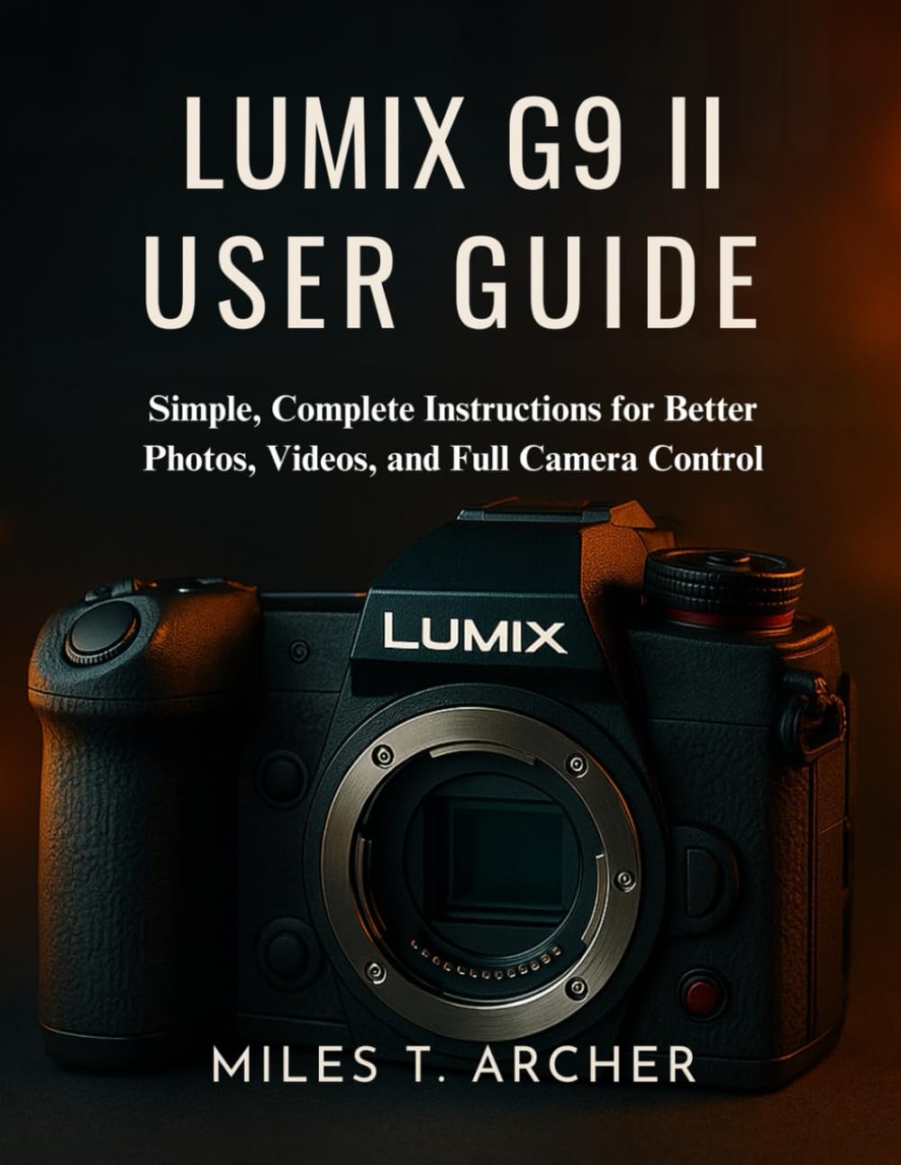 Lumix G9 II User Guide: Simple, Complete Instructions for Better Photos, Videos, and Full Camera Control