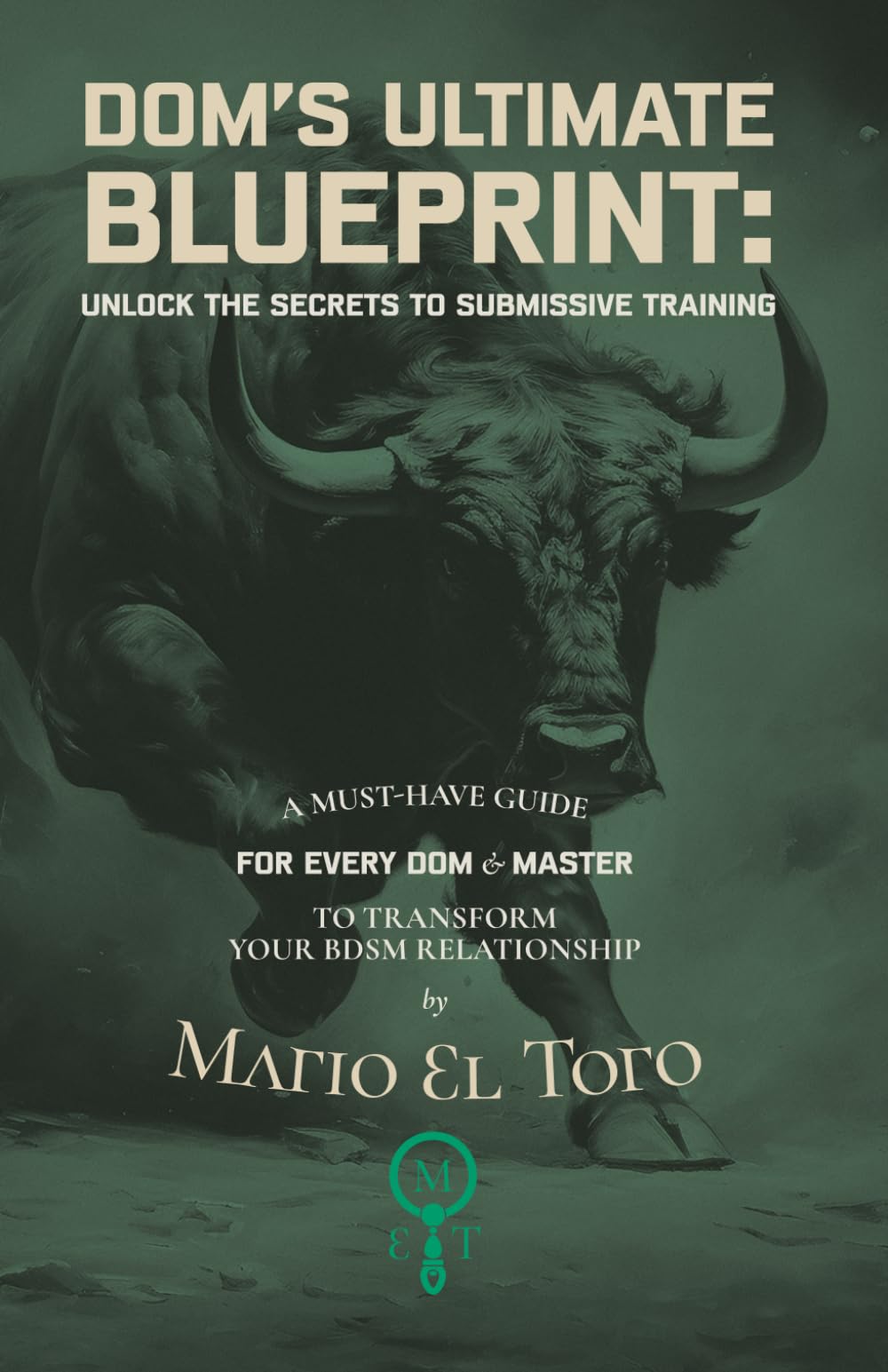 DOM’S ULTIMATE BLUEPRINT: UNLOCK THE SECRETS OF SUBMISSIVE TRAINING: A Must-Have Guide for Every Dom & Master to Transform Your BDSM Relationship (The Art of Dominance Series)