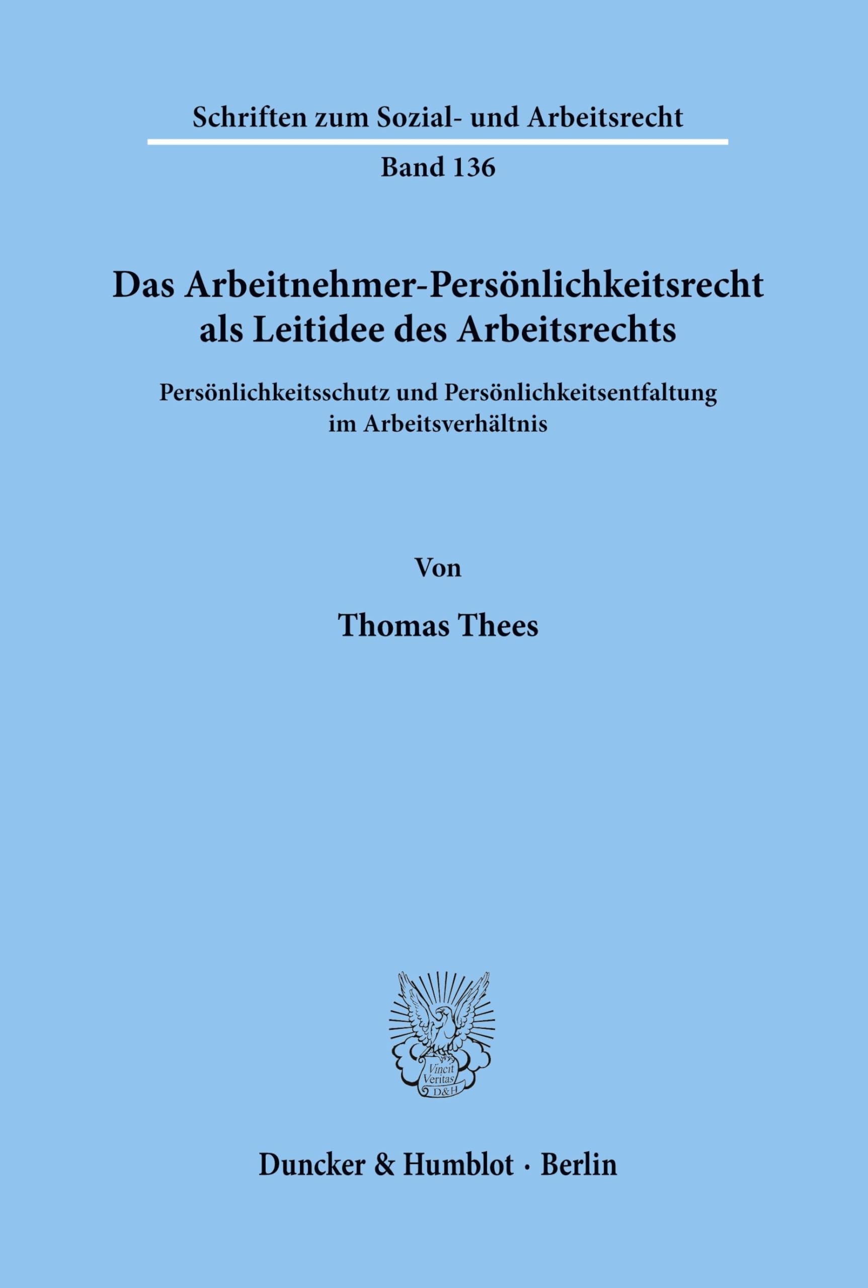 Das Arbeitnehmer-Persönlichkeitsrecht als Leitidee des Arbeitsrechts.: Persönlichkeitsschutz und Persönlichkeitsentfaltung im Arbeitsverhältnis. (Schriften zum Sozial- und Arbeitsrecht, Band 136)