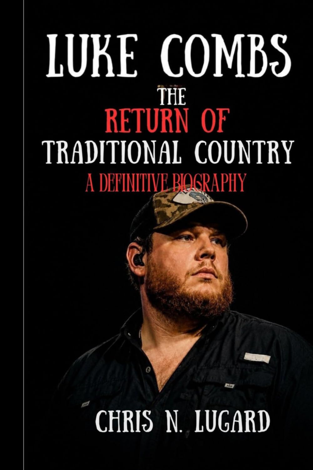 LUKE COMBS: THE RETURN OF TRADITIONAL COUNTRY: A Definitive Biography