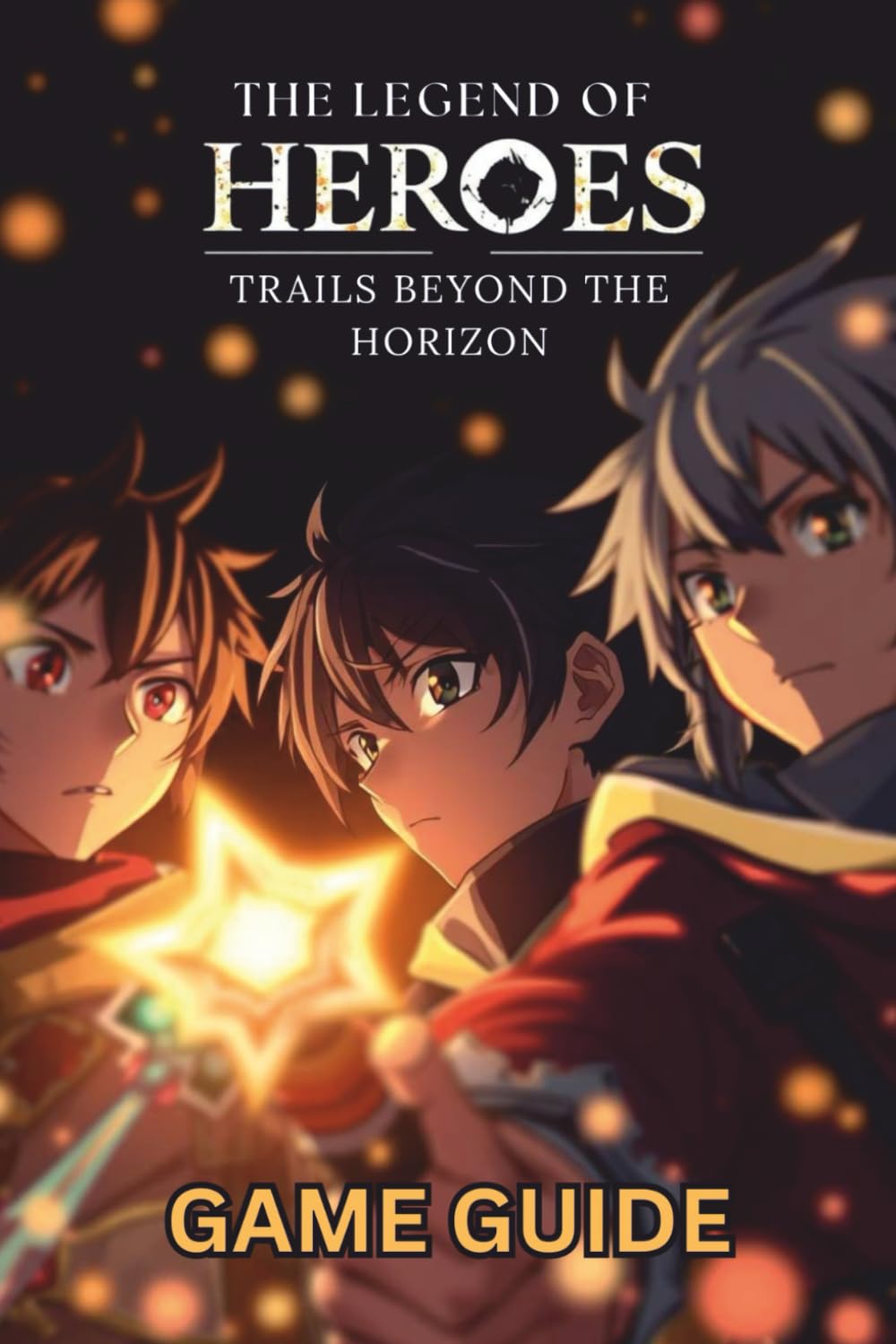 THE LEGEND OF HEROES TRAILS BEYOND THE HORIZON GAME GUIDE: Step-by-Step Walkthroughs, Expert Strategies, Collectibles, Achievements, and Advanced Tips for Full Mastery