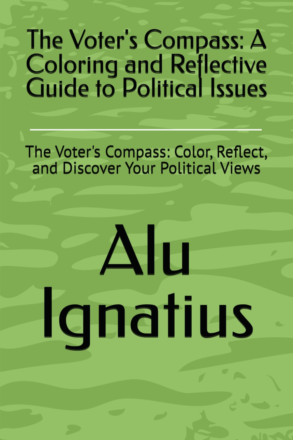 The Voter's Compass: A Coloring and Reflective Guide to Political Issues: The Voter's Compass: Color, Reflect, and Discover Your Political Views (The ... Book for the Thoughtful Citizen (Volume 1))