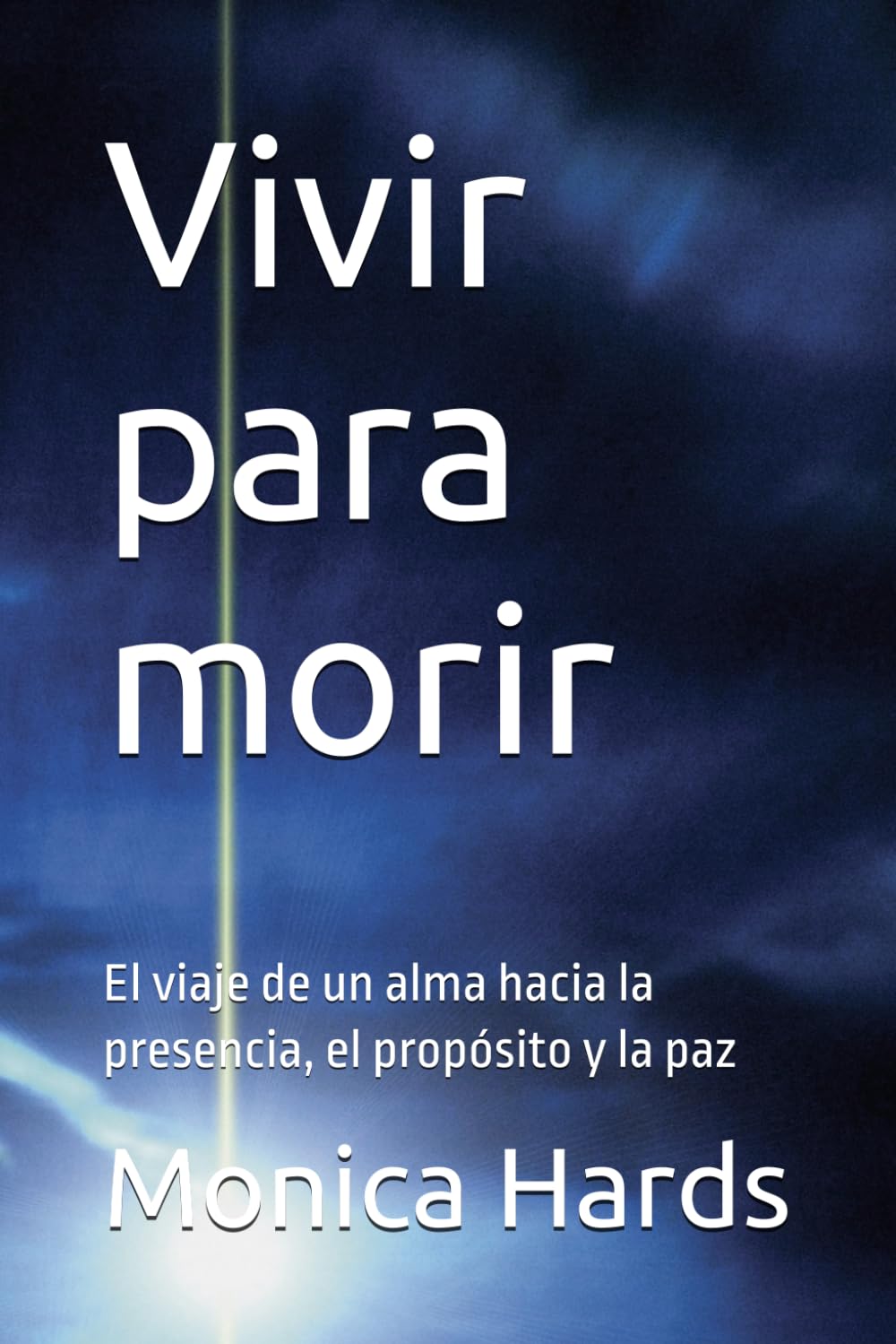 Vivir para morir: El viaje de un alma hacia la presencia, el propósito y la paz