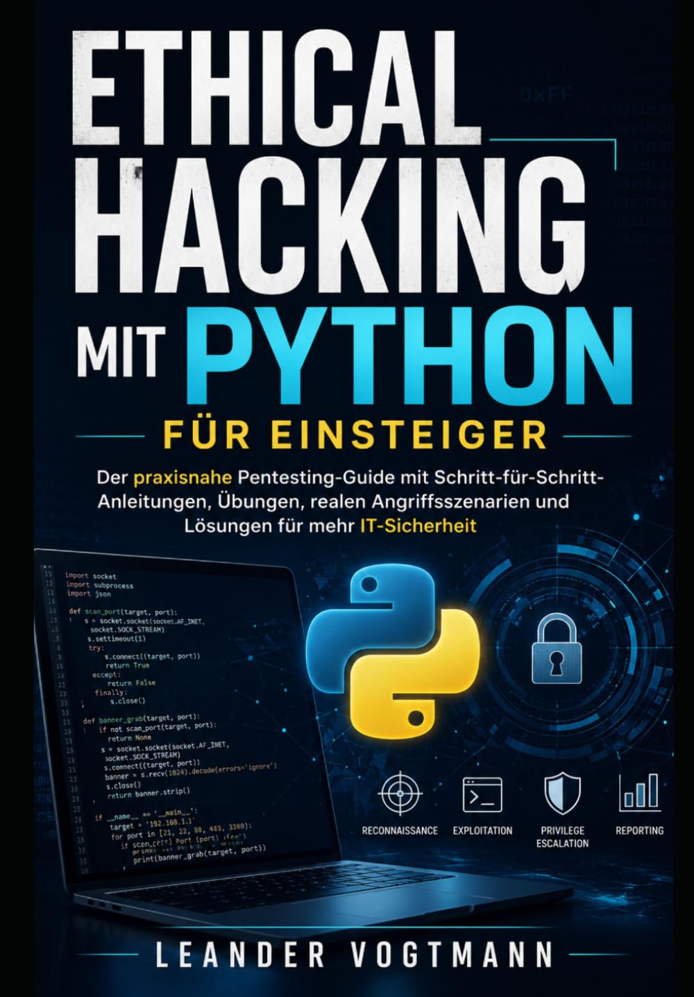 Ethical Hacking mit Python für Einsteiger: Der praxisnahe Pentesting-Guide mit Schritt-für-Schritt-Anleitungen, Übungen, realen Angriffsszenarien und Lösungen für mehr IT-Sicherheit