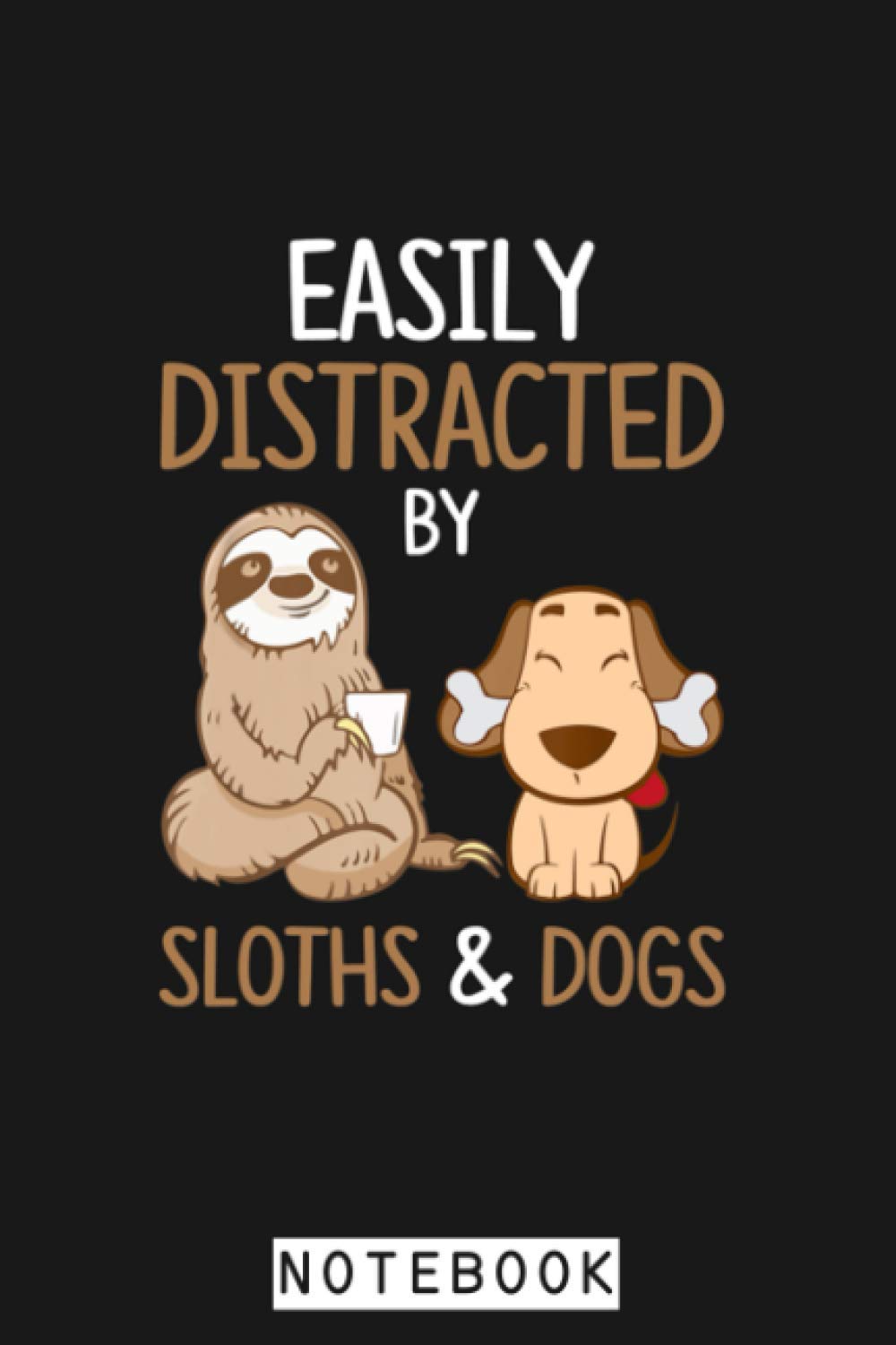 Easily Distracted By Sloths And Dogs Sloth Lover Gift Notebook: Diary, 6x9 120 Pages, Lined College Ruled Paper, Planner, Journal, Matte Finish Cover