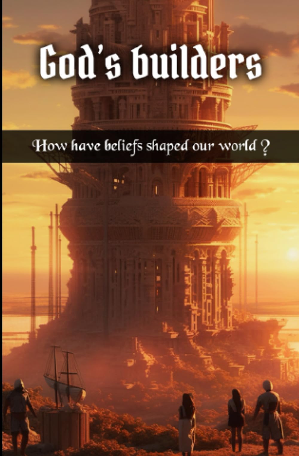 God’s builders: How have beliefs shaped our world ?
