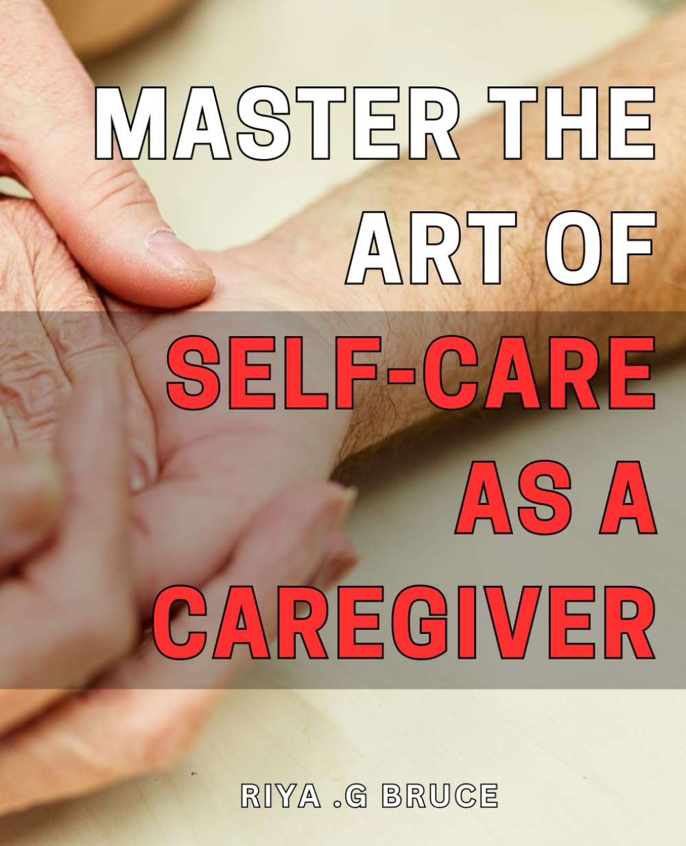 Master the Art of Self-Care as a Caregiver: Unlock the Power of Self-Love and Well-being for Caretakers - Your Comprehensive Guide to Self-Care Habits for Caregivers
