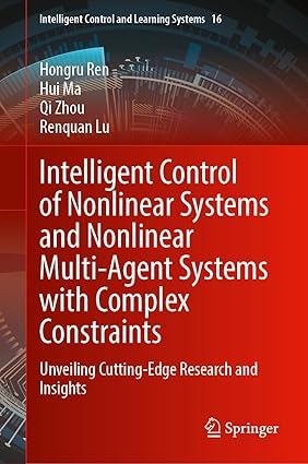 Intelligent Control of Nonlinear Systems and Nonlinear Multi-Agent Systems with Complex Constraints: Unveiling Cutting-Edge Research and Insights (Intelligent Control and Learning Systems, 16)-Wow! eBook