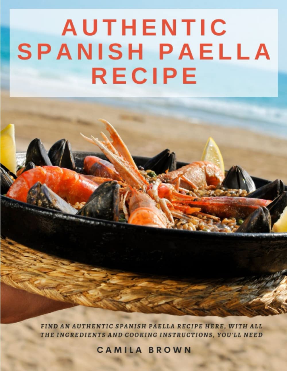 Authentic Spanish Paella Recipe: Find An Authentic Spanish Paella Recipe Here, With All the Ingredients and Cooking Instructions, You'll Need