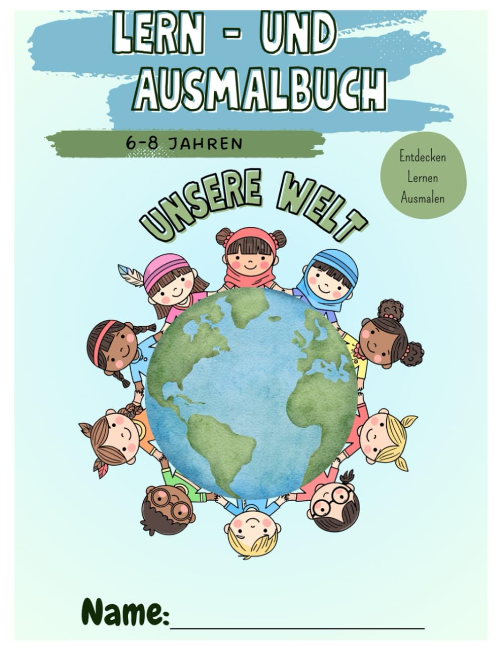 Unsere Welt Lern- und Ausmalbuch für Kinder: Eine kreative Reise rund um die Erde: Ab 6-8 Jahren