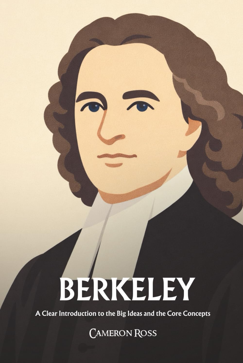 George Berkeley: A Clear Introduction to the Big Ideas and the Core Concepts