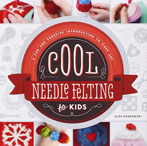 Cool Needle Felting for Kids: A Fun and Creative Introduction to Fiber Art (Cool Fiber Art)