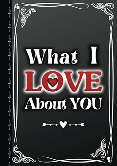 What I Love About You - Reasons Why I Love You Fill In The Blank Love Book for Couples - Romantic Gift for Him and Her on Anniversary, Birthday, ... Day - Things I Love About You Hardcover