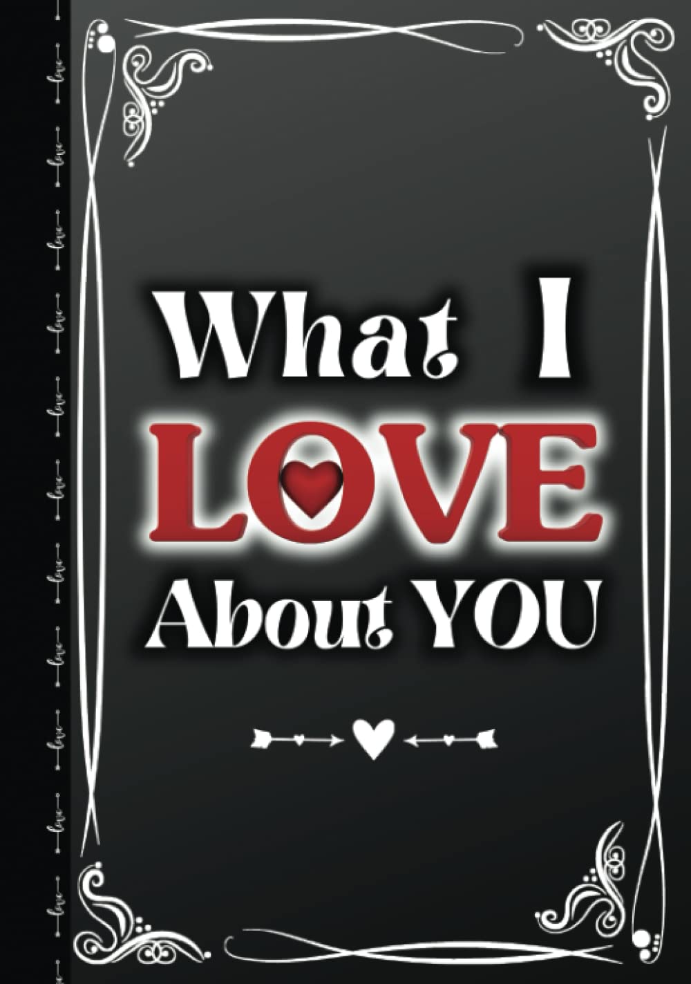 What I Love About You - Reasons Why I Love You: Fill In The Blank Love Book for Couples - Romantic Gift for Him and Her on Anniversary, Birthday, ... Day - Things I Love About You (Hardcover)