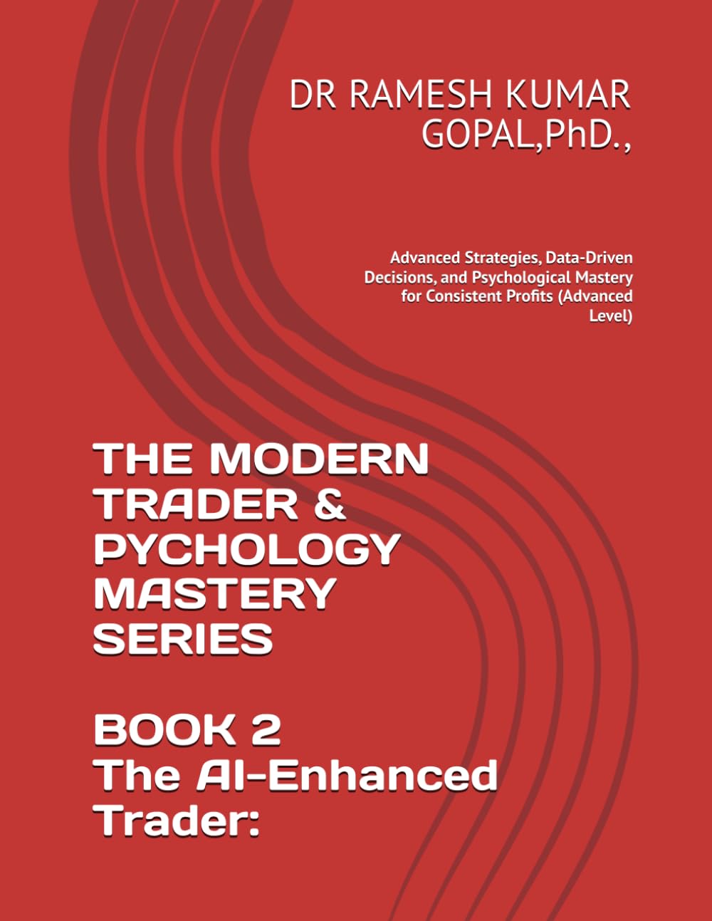 BOOK 2 The AI-Enhanced Trader:: Advanced Strategies, Data-Driven Decisions, and Psychological Mastery for Consistent Profits (Advanced Level) (THE MODERN TRADER & PSYCHOLOGY MASTERY SERIES)