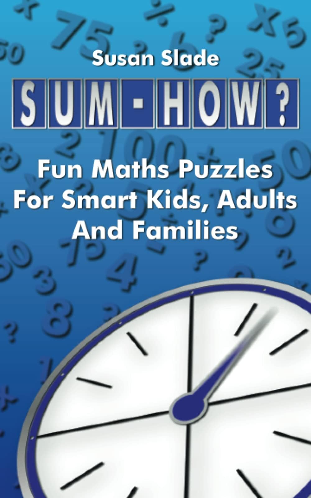 Sum-How?: Fun Maths Puzzles For Smart Kids, Adults And Families