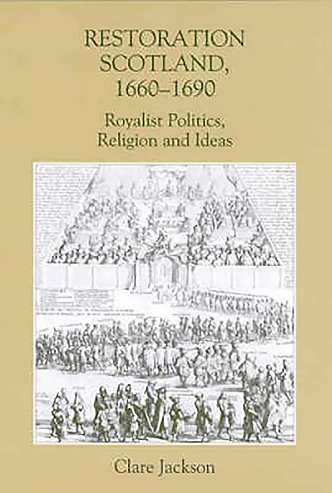 Restoration Scotland, 1660–1690 – Royalist Politics, Religion and Ideas Jackson