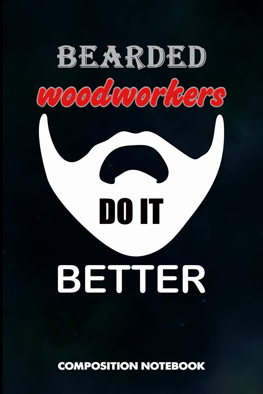Bearded Woodworkers Do it Better: Composition Notebook, Funny Men Birthday Journal Gift for Carpentry Woodworking Professionals to write on