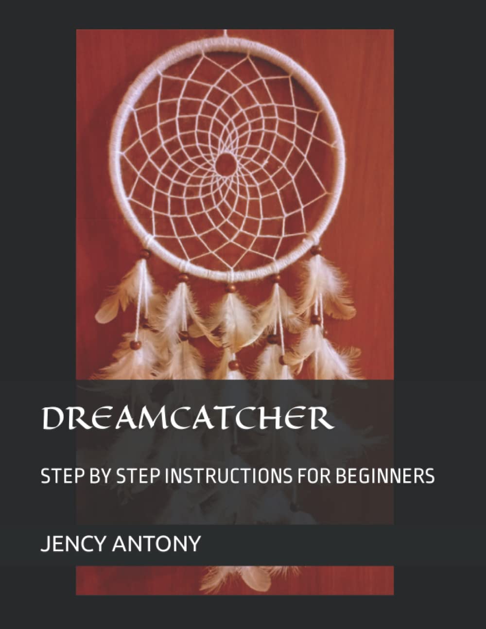 DREAMCATCHER: STEP BY STEP INSTRUCTIONS FOR BEGINNERS