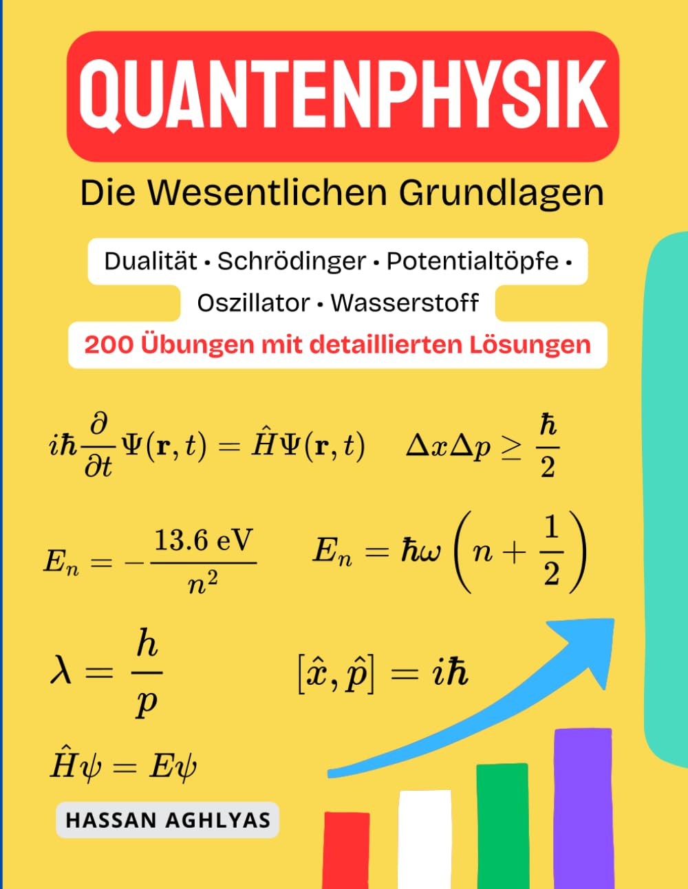 QUANTENPHYSIK (Die Wesentlichen Grundlagen) | Dualität • Schrödinger • Potentialtöpfe • Oszillator • Wasserstoff: 200 Übungen mit detaillierten Lösungen