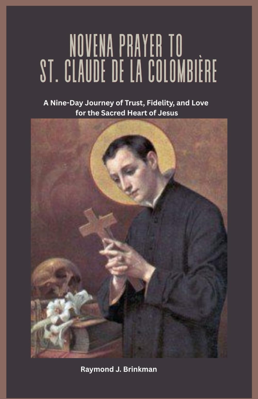 NOVENA PRAYER TO ST. CLAUDE DE LA COLOMBIÈRE: A Nine-Day Journey of Trust, Fidelity, and Love for the Sacred Heart of Jesus