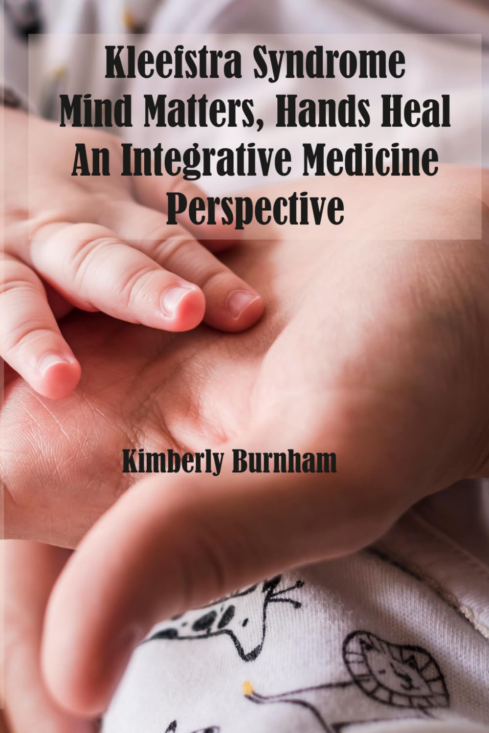 Kleefstra Syndrome: Mind Matters, Hands Heal, An Integrative Medicine Perspective: Guided Visualization and Nervous System Regulation Exercises for ... Regulation Exercises for Children and Adults)