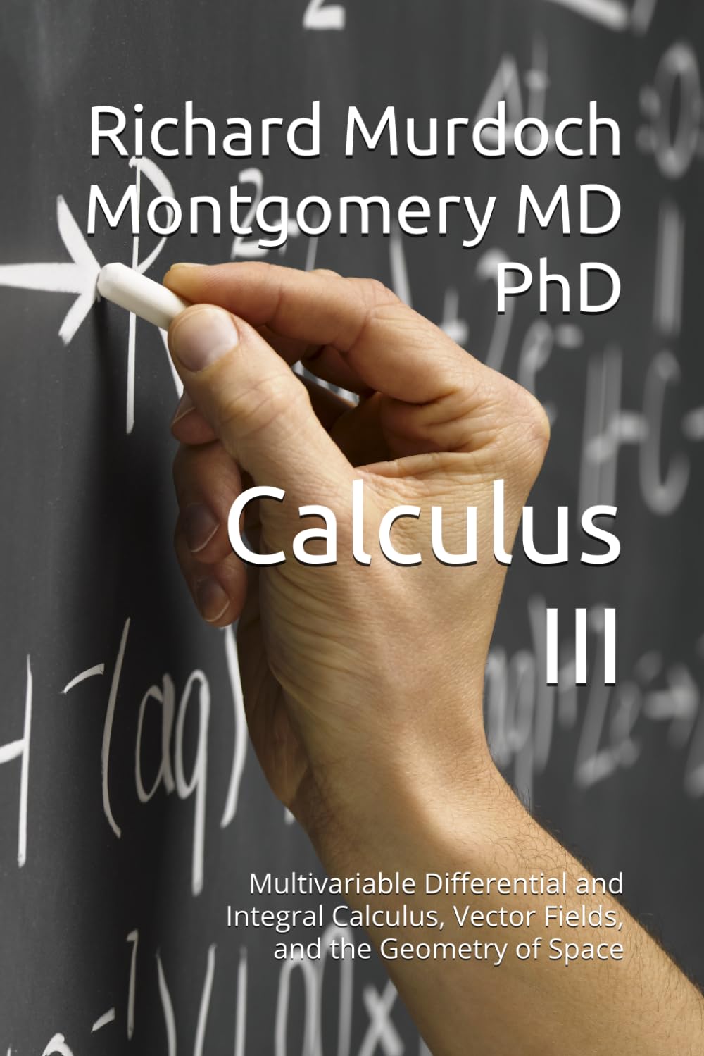 Calculus III: Multivariable Differential and Integral Calculus, Vector Fields, and the Geometry of Space (Calculus: A Complete Course in Modern Mathematics)