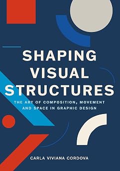Shaping Visual Structures The Art of Composition, Movement, and Space in Graphic Design