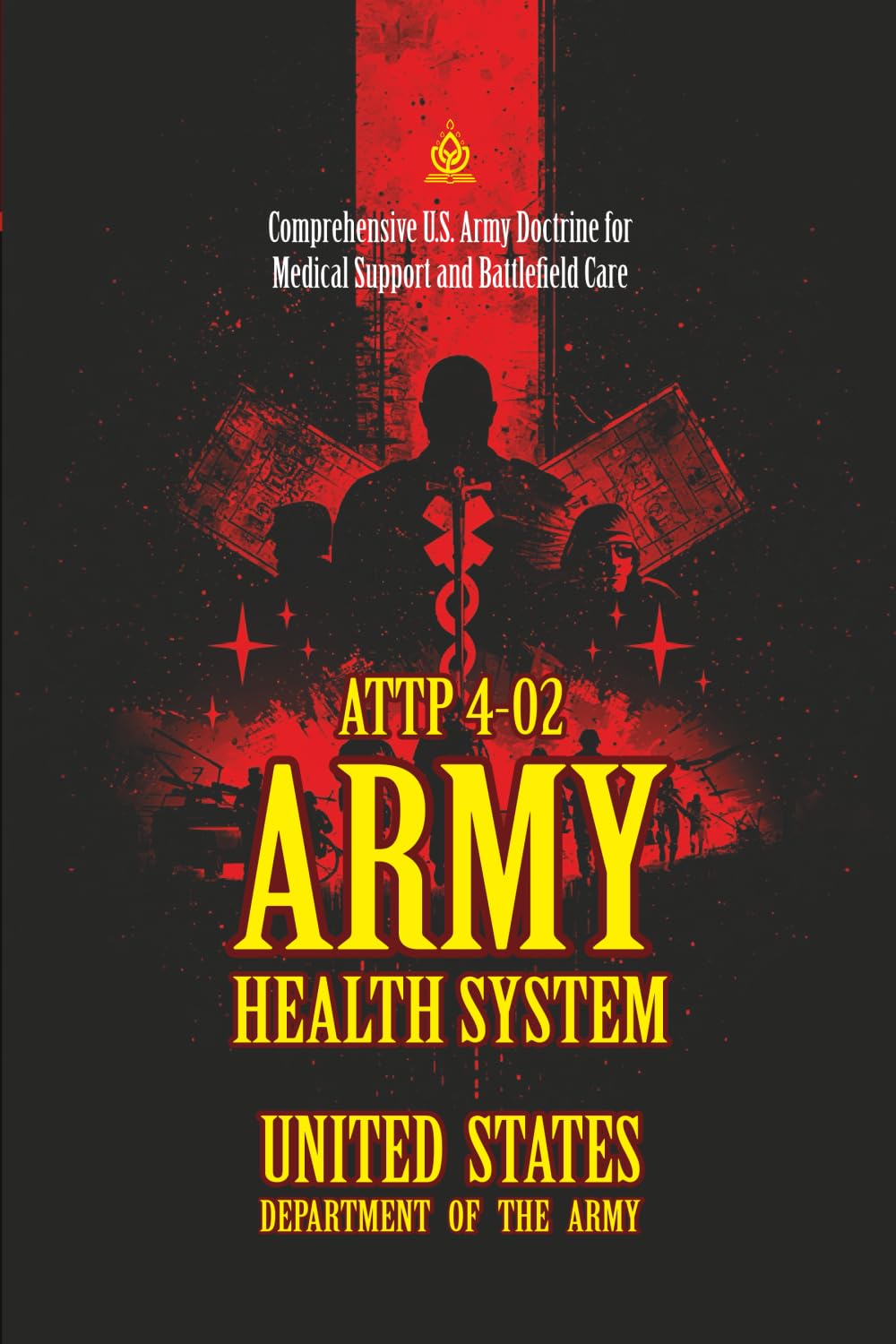 ATTP 4-02 Army Health System: [Annotated] Comprehensive U.S. Army Doctrine for Medical Support and Battlefield Care