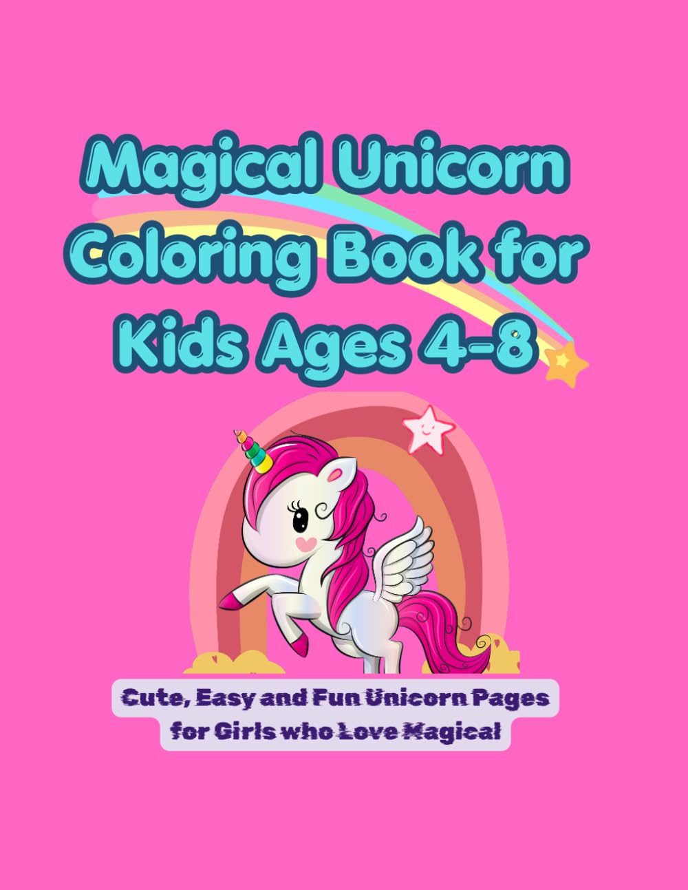 Magical Unicorn Coloring Book for Kids Ages 4-8: Cute,Easy and Fun Unicorn Pages for Girls who Love Magic