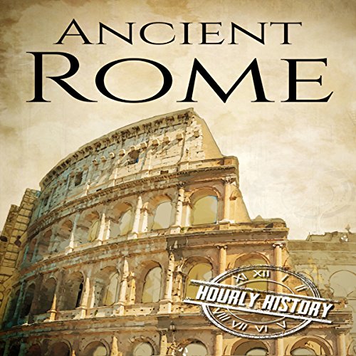 Ancient Rome: A History from Beginning to End Audiobook by Hourly History