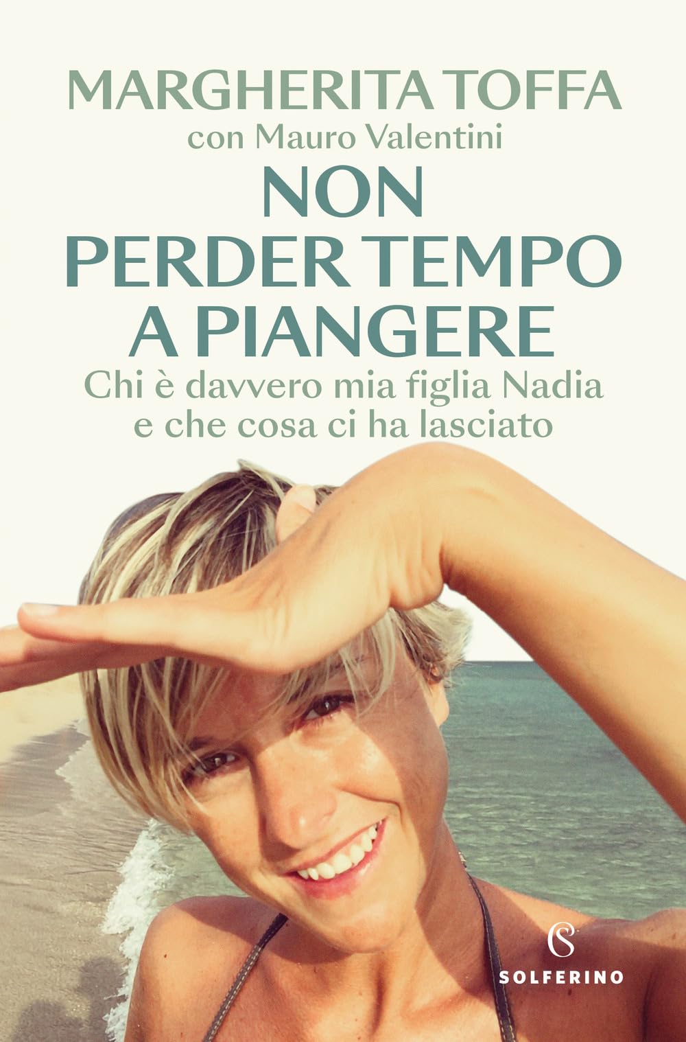 Non Perder Tempo A Piangere. Chi è Davvero Mia Figlia Nadia E Che Cosa Ci Ha Lasciato - 4
