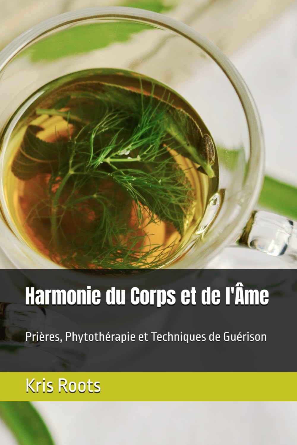Harmonie du Corps et de l'Âme: Prières, Phytothérapie et Techniques de Guérison (Creative Consciousness Editions)