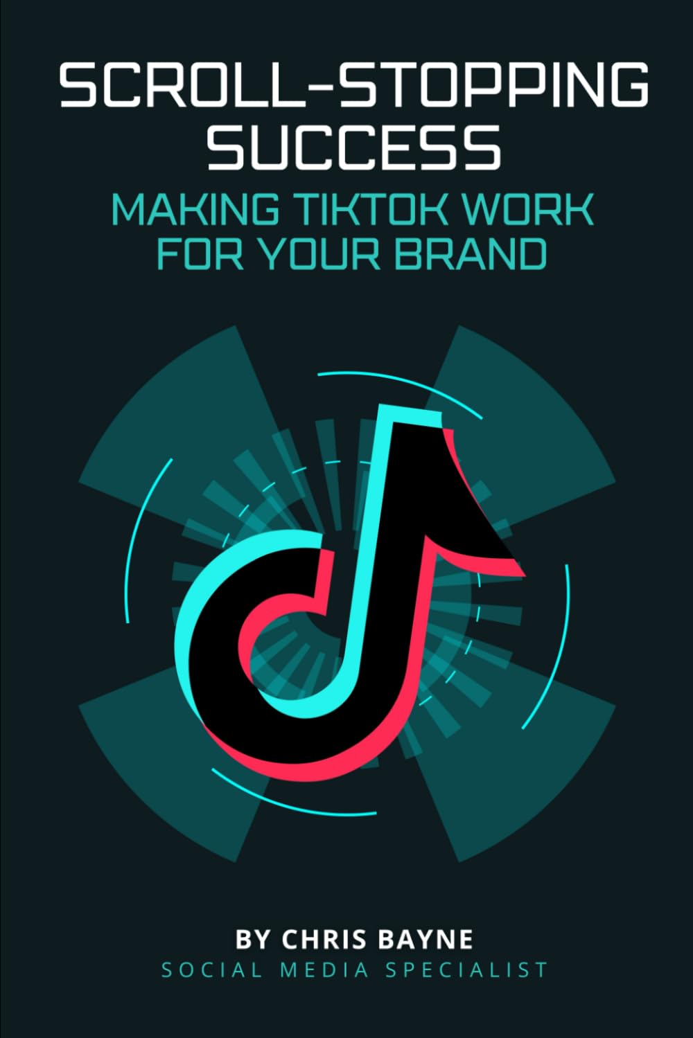 Scroll-Stopping Success : Making TikTok Work For Your Brand (Mastering Social Media For Your Business)