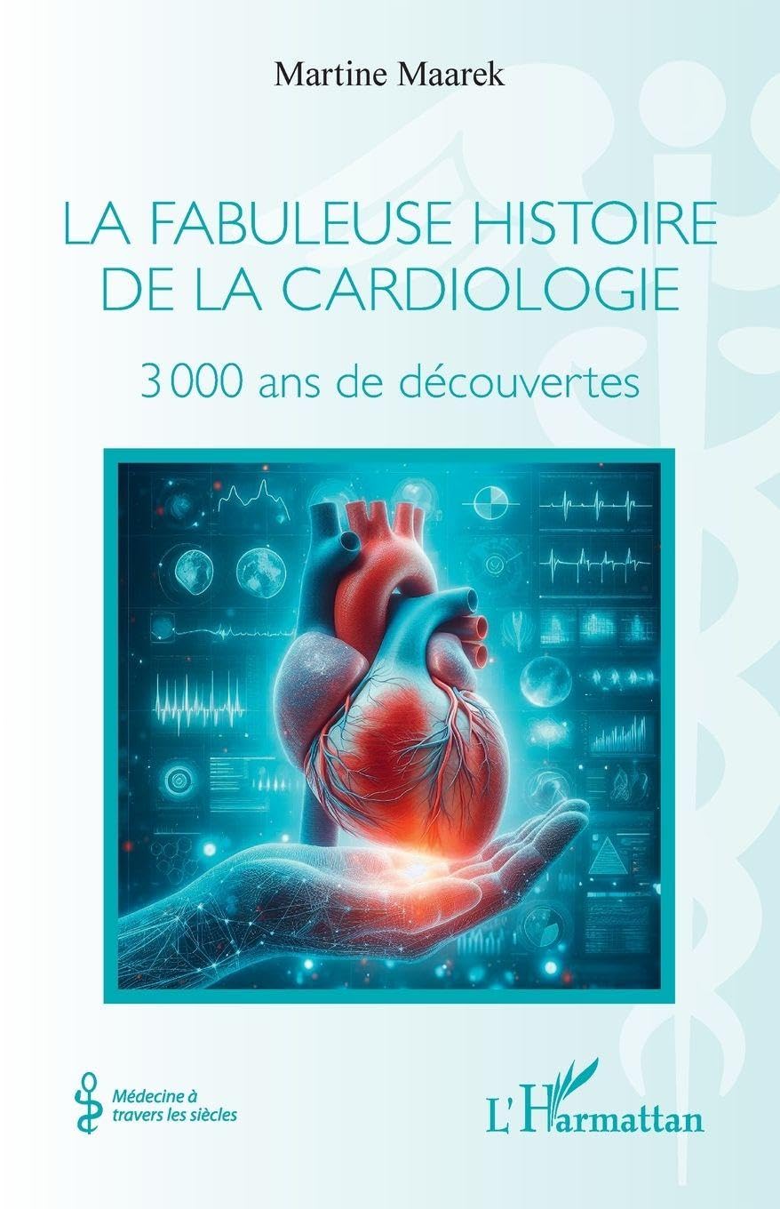 La fabuleuse histoire de la cardiologie: 3 000 ans de découvertes (Médecine À Travers Les Siècles)
