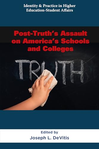Post-Truth’s Assault on America’s Schools and Colleges (Identity & Practice in Higher...