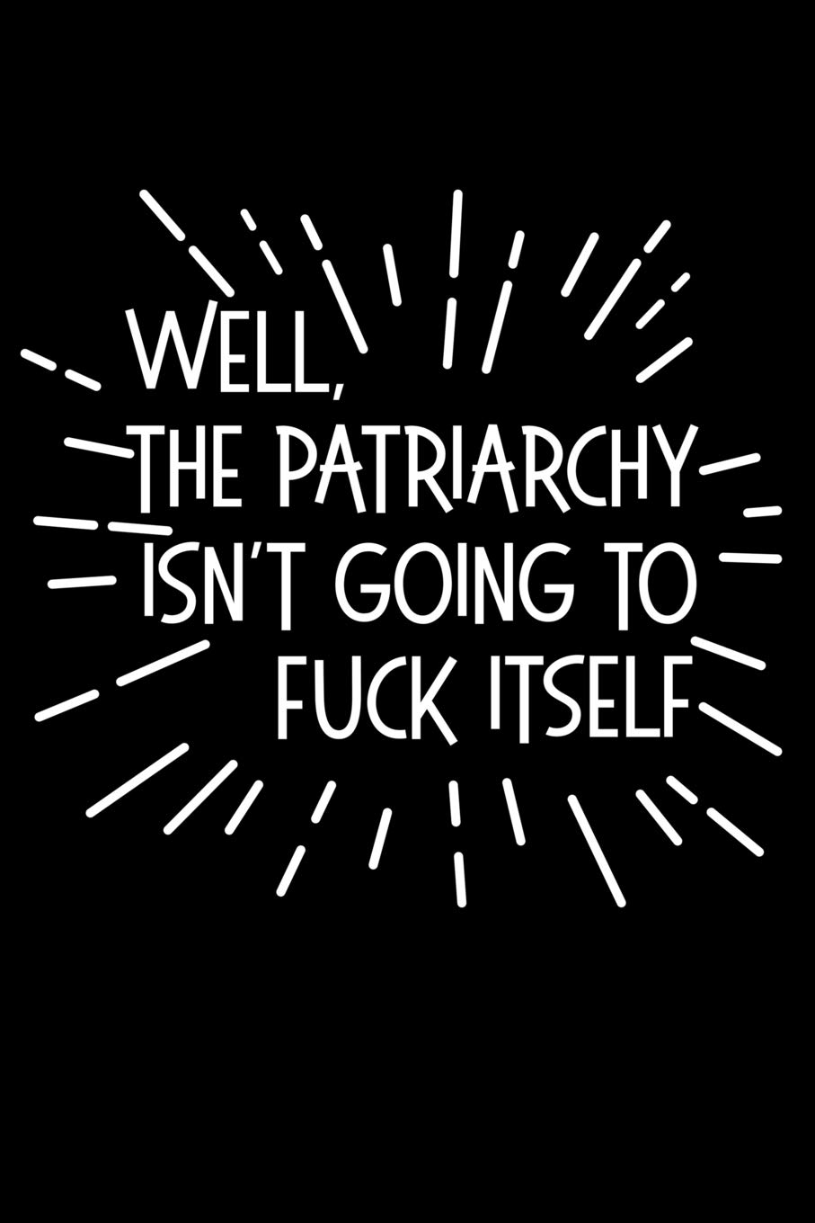 WELL THE PATRIARCHY ISN'T GOING TO FUCK ITSELF: Swearing Feminist Dot Grid Journal