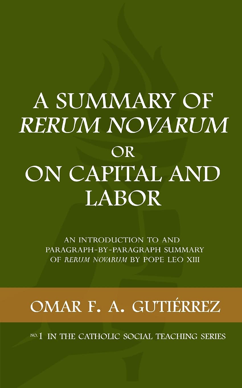 A Summary of Rerum Novarum or On Capital and Labor: An Introduction to and Paragraph-by-Paragraph Summary of Rerum Novarum by Pope Leo XIII (Catholic Social Teaching)