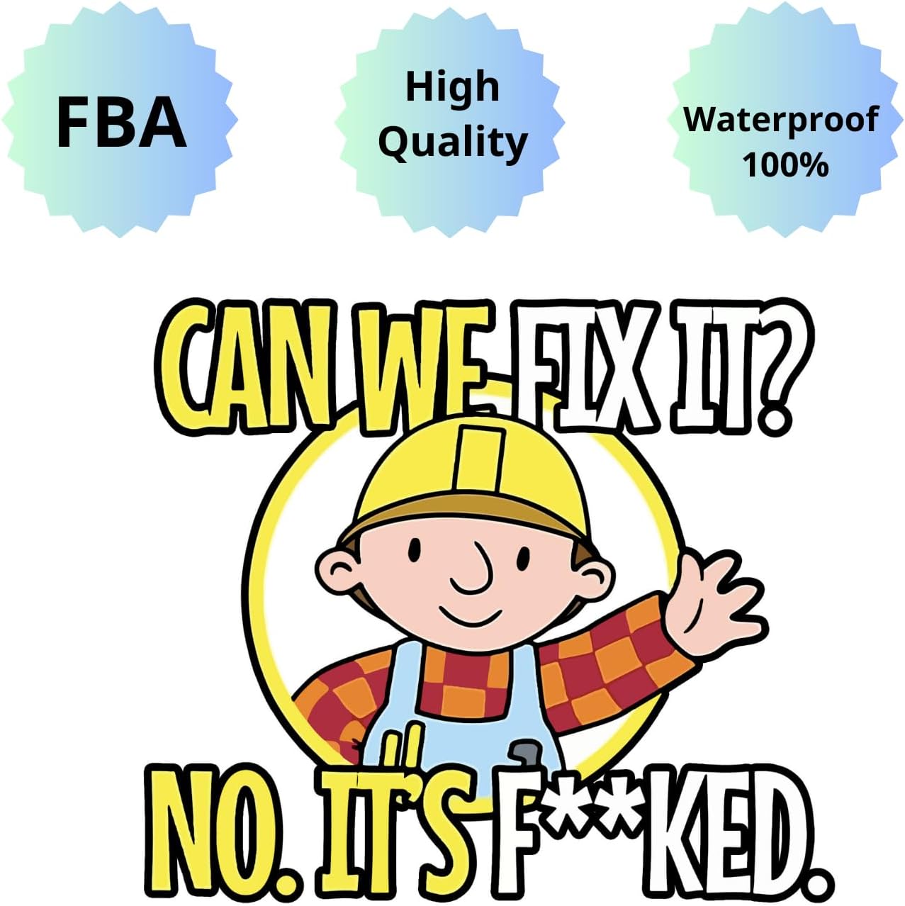 Hardhat Sticker, The Builder 'Can We Fix it? No, It's F*cked' Decal, White, Vinyl, 2''