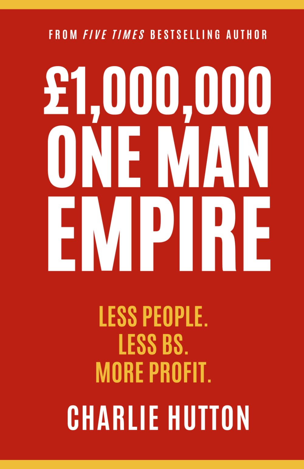 £1,000,000 One Man Empire: Less People. Less BS. More Profit