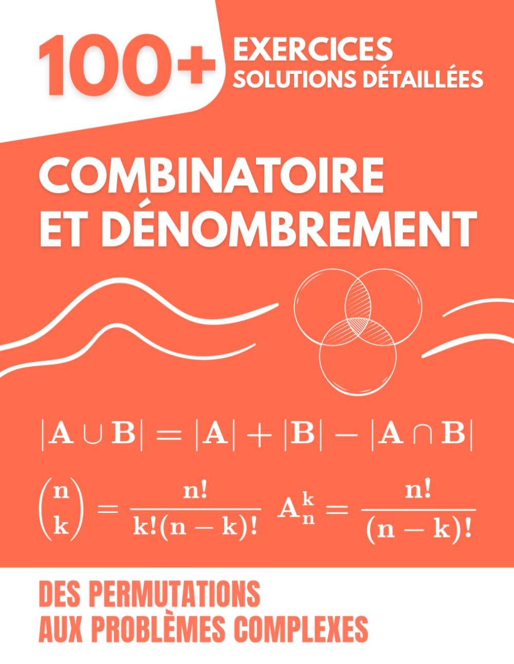 Combinatoire et Dénombrement: 100+ Exercices avec Solutions Détaillées | Des Permutations aux Problèmes Complexes
