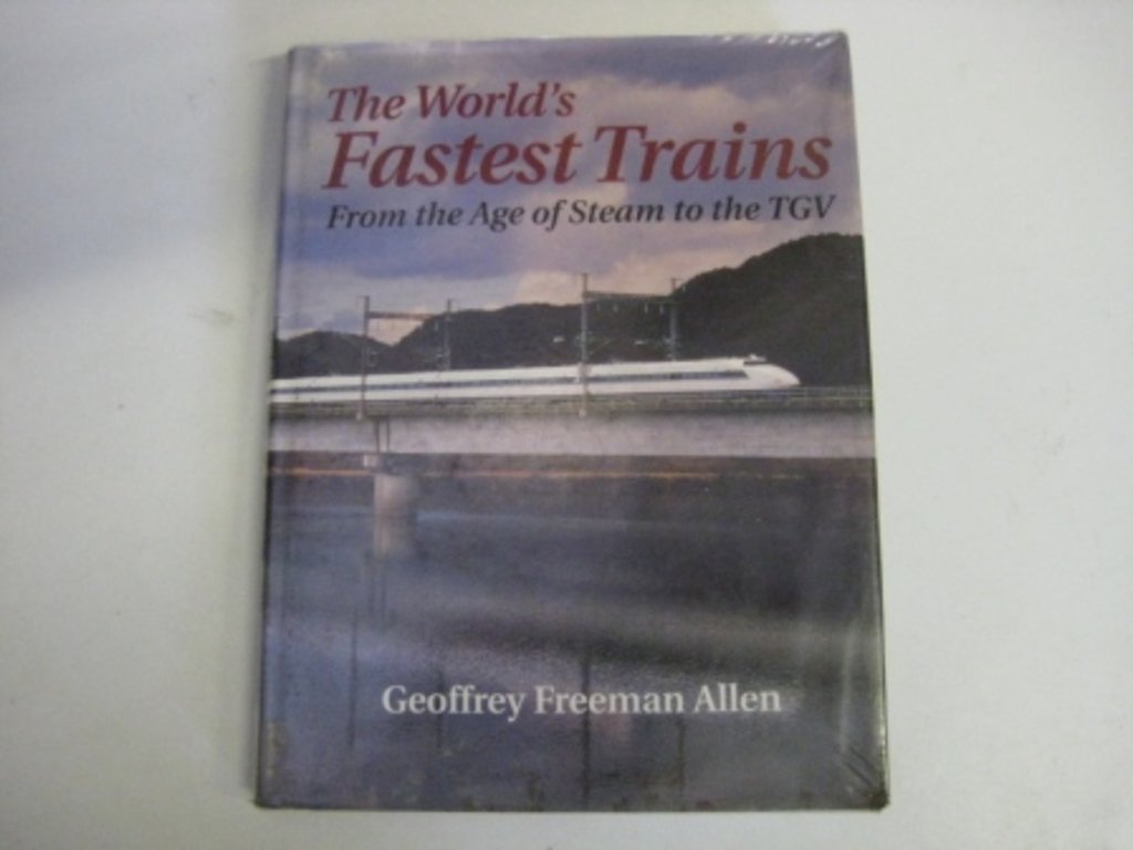 The World's Fastest Trains: From the Age of Steam to the TGV