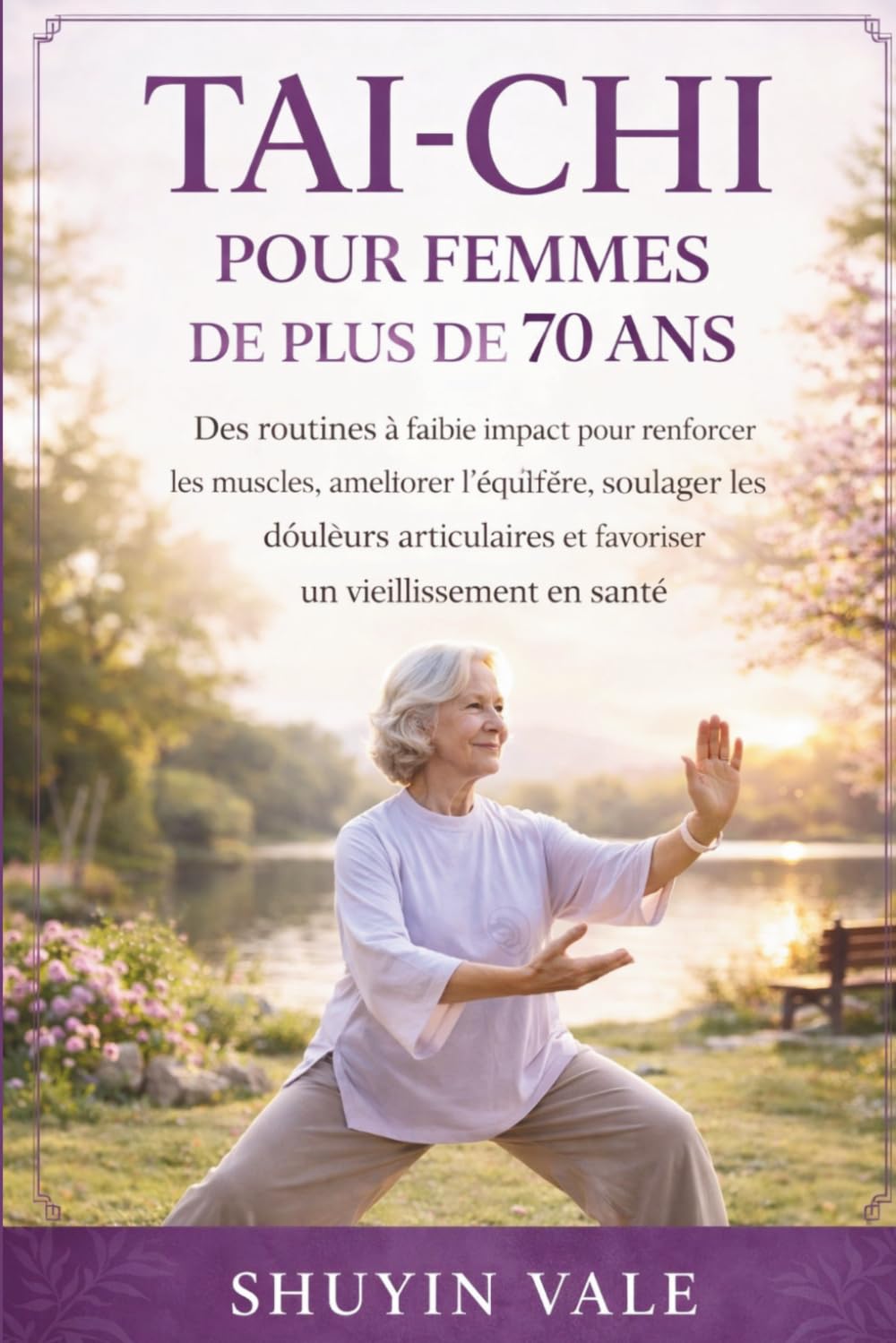 TAI-CHI POUR FEMMES DE PLUS DE 70 ANS: Des routines à faible impact pour renforcer les muscles, améliorer l'équilibre, soulager les douleurs articulaires et favoriser un vieillissement en santé