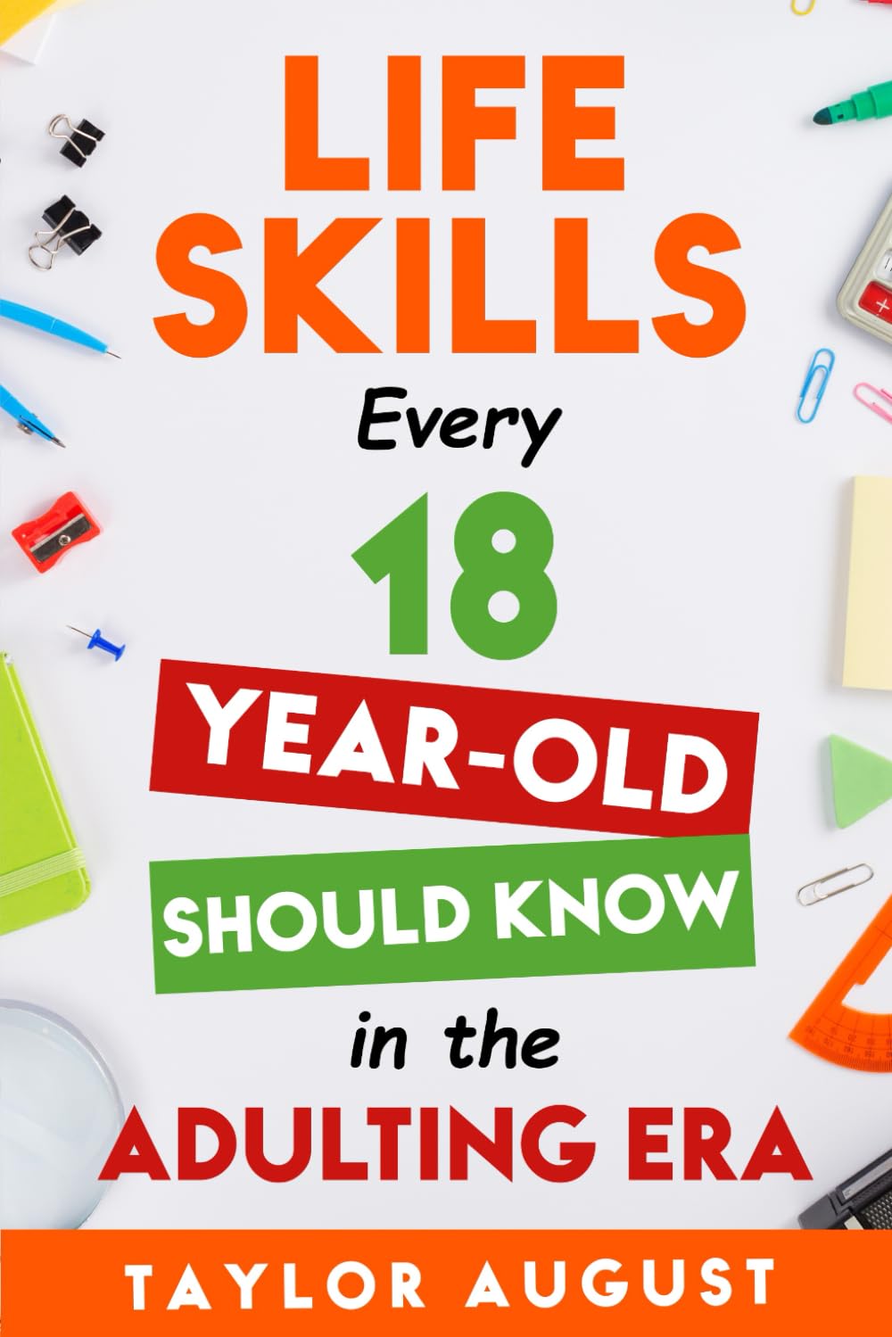 Life Skills Every 18-Year-Old Should Know in the Adulting Era: Unlocking Success at 18: Mastering Finance, Relationships, and Career Growth
