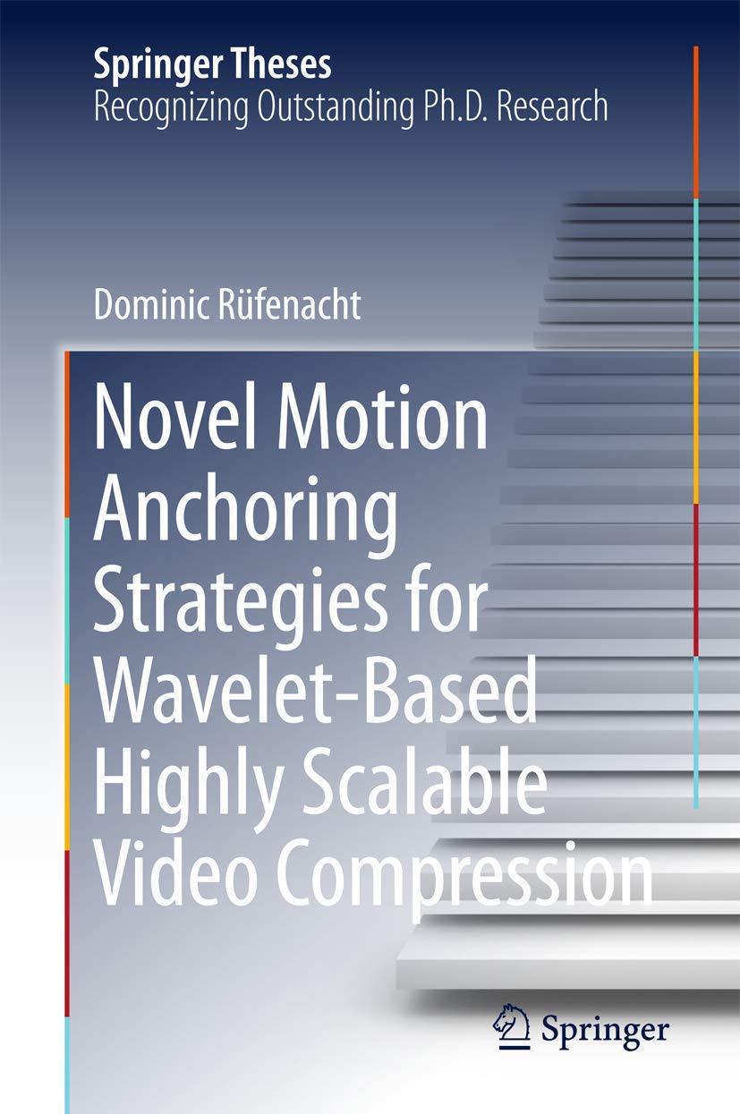 Novel Motion Anchoring Strategies for Wavelet-based Highly Scalable Video Compression (Springer Theses)