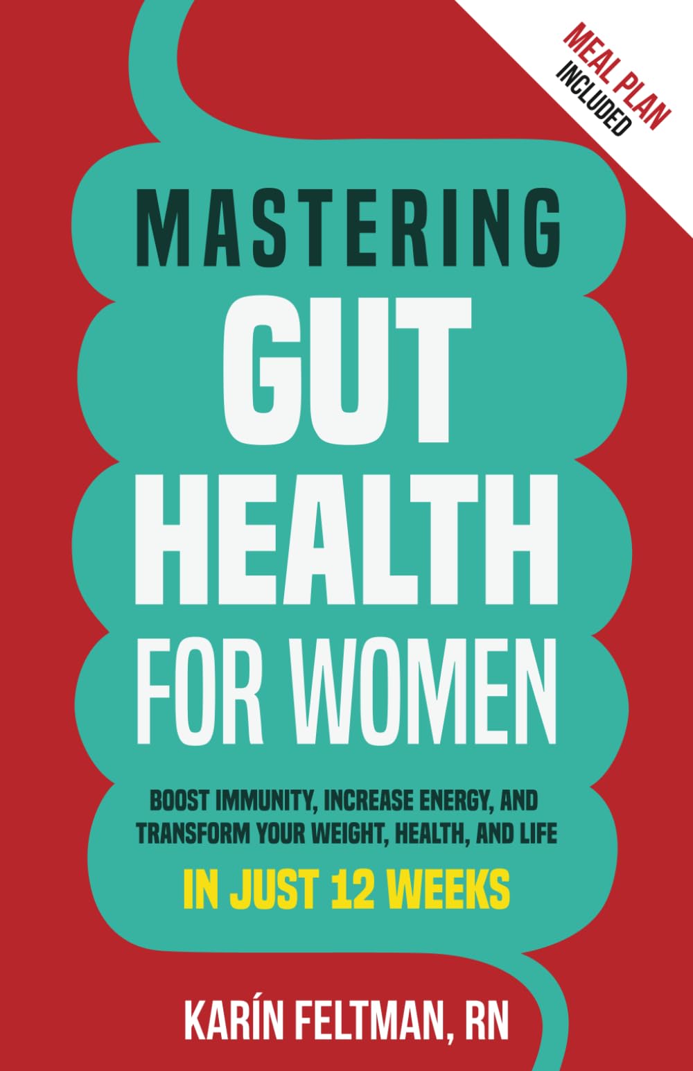 Mastering Gut Health for Women: Boost Immunity, Increase Energy, and Transform Your Weight, Health, and Life in Just 12 Weeks