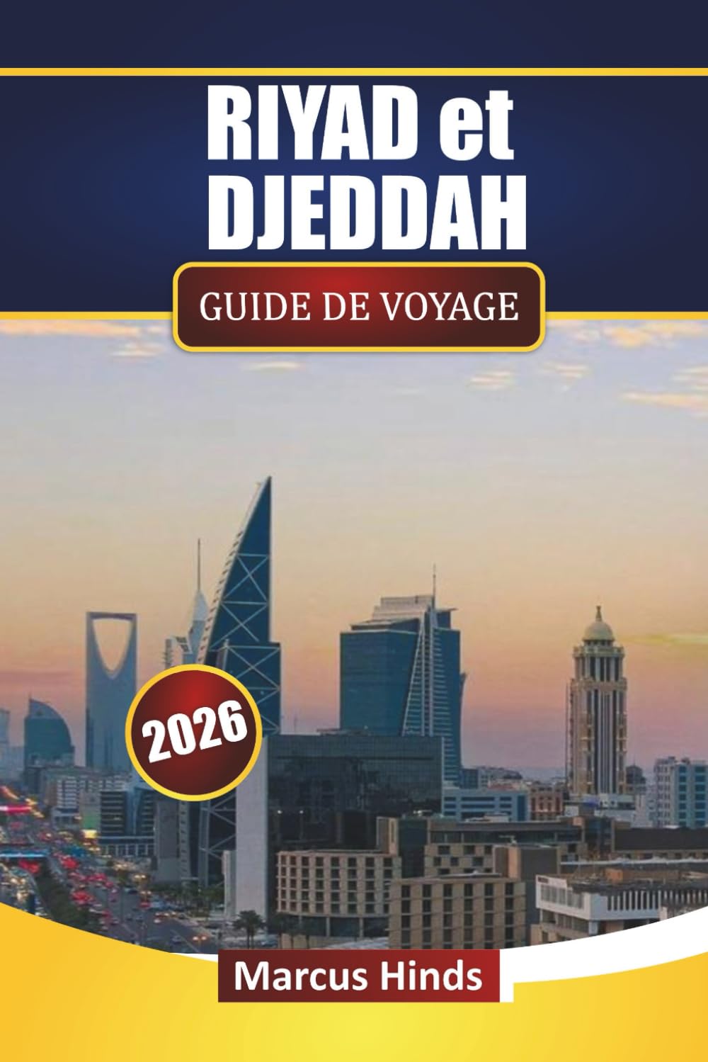 RIYAD et DJEDDAH GUIDE DE VOYAGE 2026: Découvrez des sites modernes, des excursions dans le désert, la cuisine locale, les sites culturels et les itinéraires pour votre voyage en Arabie Saoudite