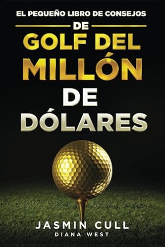 El Pequeño Libro de Consejos de Golf del Millón de Dólares:: 54 de los secretos de golf más revolucionarios en el juego que TODO golfista debería saber pero que NADIE te dirá (Spanish Edition)