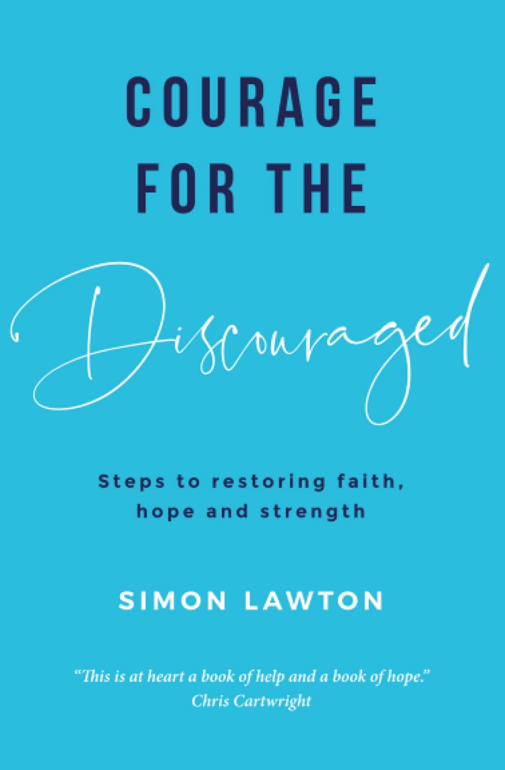 Courage for the discouraged: Steps to restoring faith, hope and strength