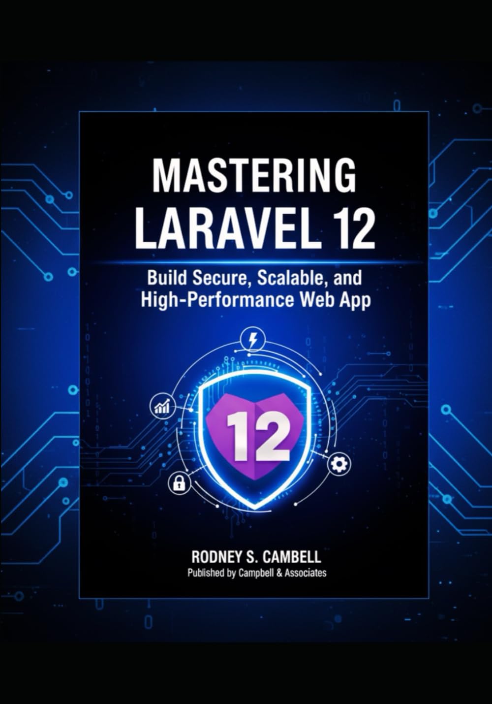 Mastering Laravel 12: Build Secure, Scalable, and High-Performance Web Applications: Build Secure, Scalable, and High-Performance Web Apps with Practical Examples